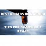 BEST REHABS IN NAIROBI- 4 TIPS FOR CHOOSING A REHAB