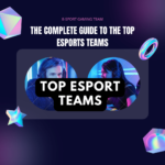 The Complete Guide to the Top Esports Teams and What It Takes To Be Pro Gamer